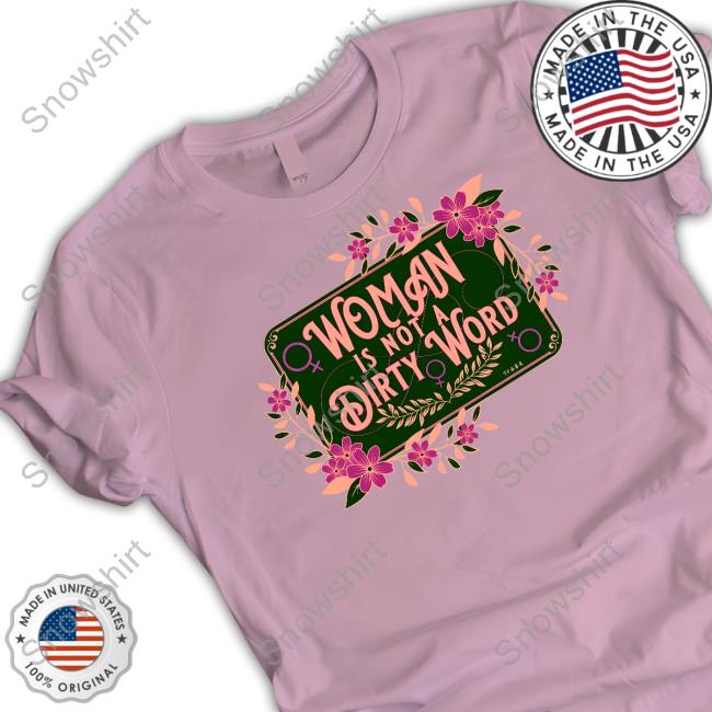 The Famous Artist Birdy Rose Shop Woman Is Not A Dirty Word Shirt Woman Is Not A Dirty Word Sweatshirt