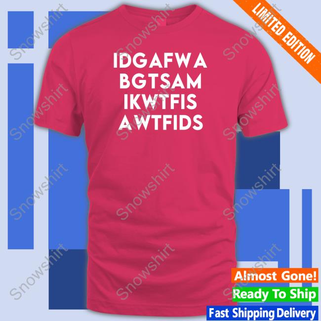 Fooler Initiative Idgafwa Bgtsam Ikwtfis Awtfids Shirt Idgafwa Bgtsam Ikwtfis Awtfids Tee