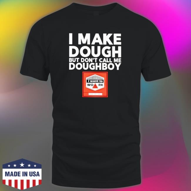 I Make Dough But Don’T Call Me Doughboy T-Shirt I Make Dough But Don’T Call Me Doughboy Sweatshirt