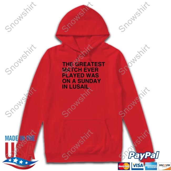 The Greatest Match Ever Played Was On A Sunday In Lusail Sweatshirt Obvious Shirts