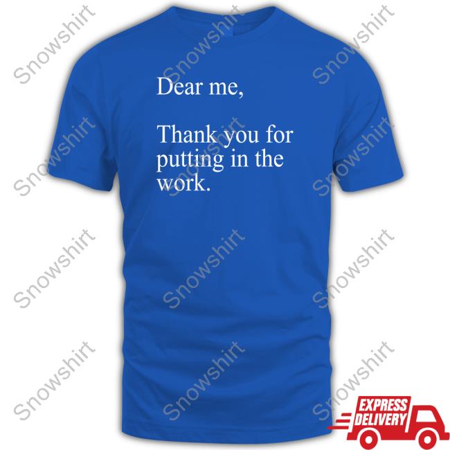 Official Dear Me Thank You For Putting In The Work Shirts