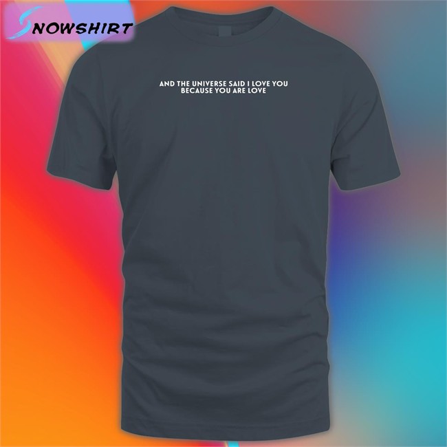 And The Universe Said I Love You Because You Are Love Shirts Forest