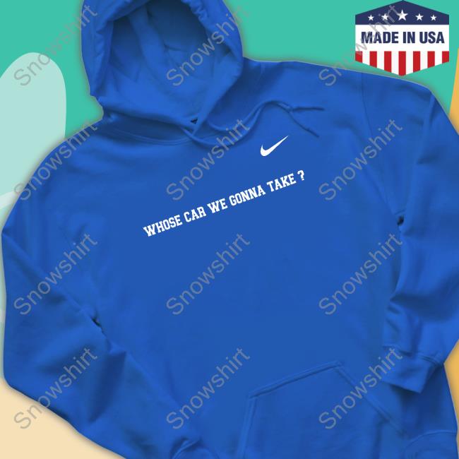 Whose Car We Gonna Take Hooded Sweatshirt