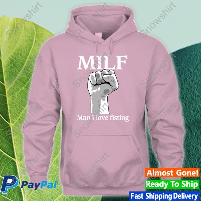 Official Shirts That Go Hard Milf Man I Love Fisting T Shirt