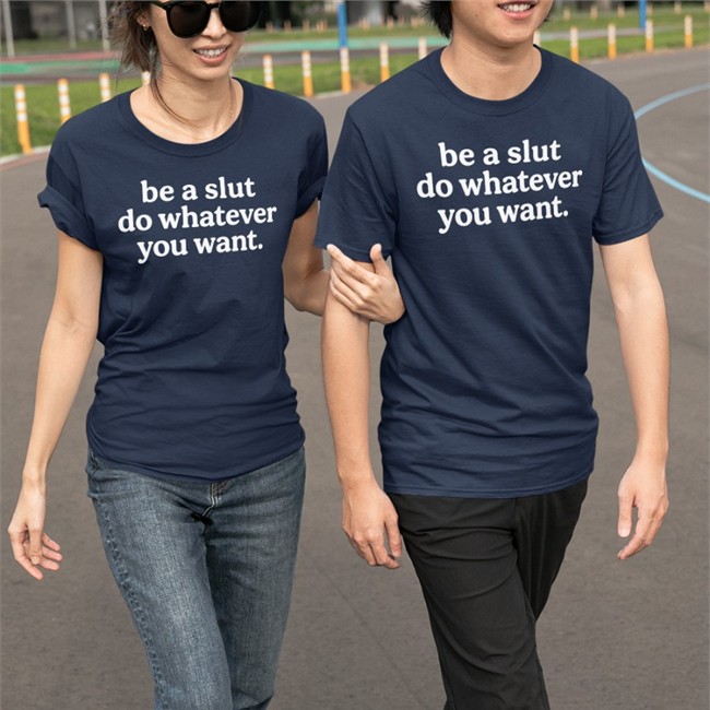 Be A Slut Do Whatever You Want Shirts Be A Slut Do Whatever You Want Shirts