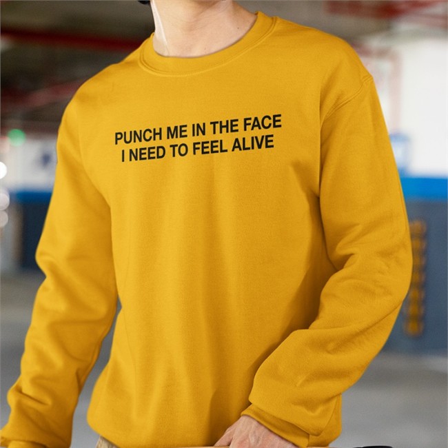 Punch Me In The Face I Need To Feel Alive Shirts