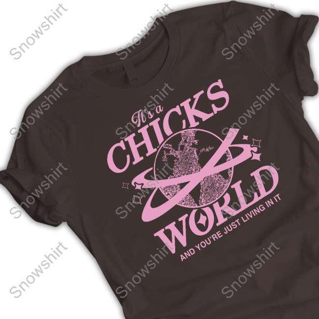 Official It's A Chicks World And You’Re Just Living In It Tee