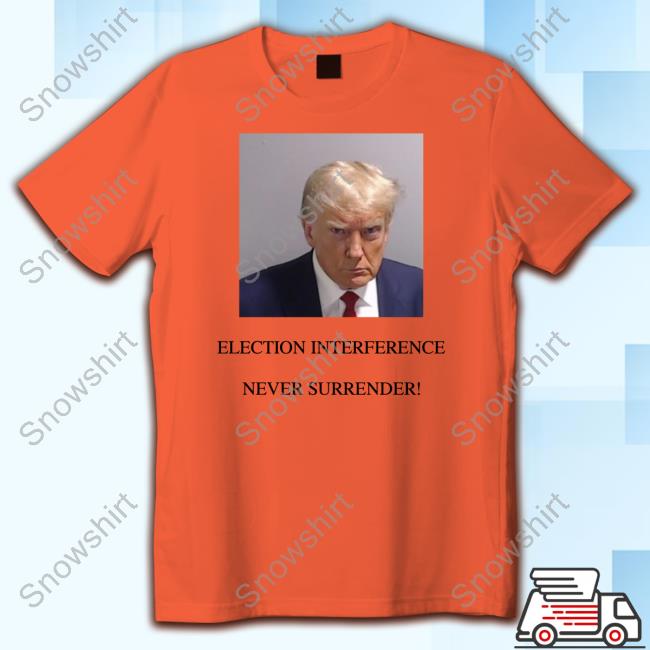Trump Mugshot Election Interference Never Surrender T-Shirt Trump Mugshot Never Surrender Shirt Donald J. Trump