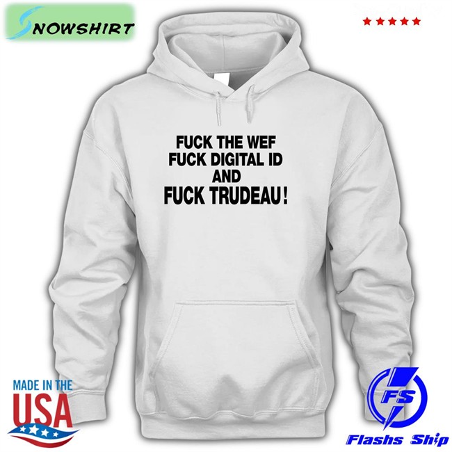 Fuck The Wef Fuck Digital Id And Fuck Trudeau T Shirts Nadia03379363 Unitedwewin
