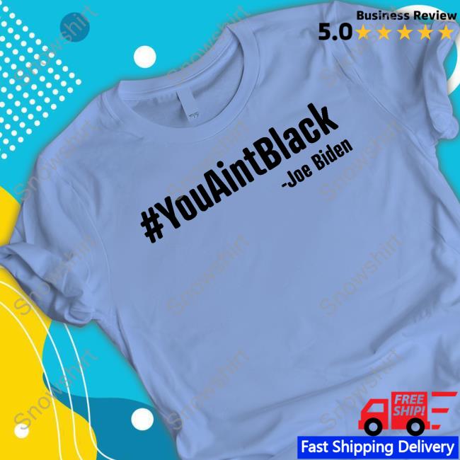 #You Aint Black Joe Biden Tee Shirt