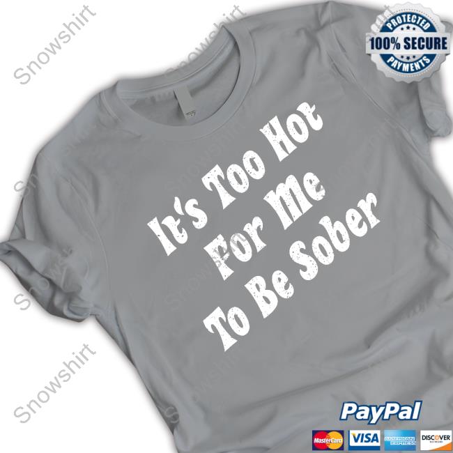 It's Too Hot For Me To Be Sober TankTop Unsubscribe Podcast Merch It's Too Hot For Me To Be Sober Hooded Sweatshirt