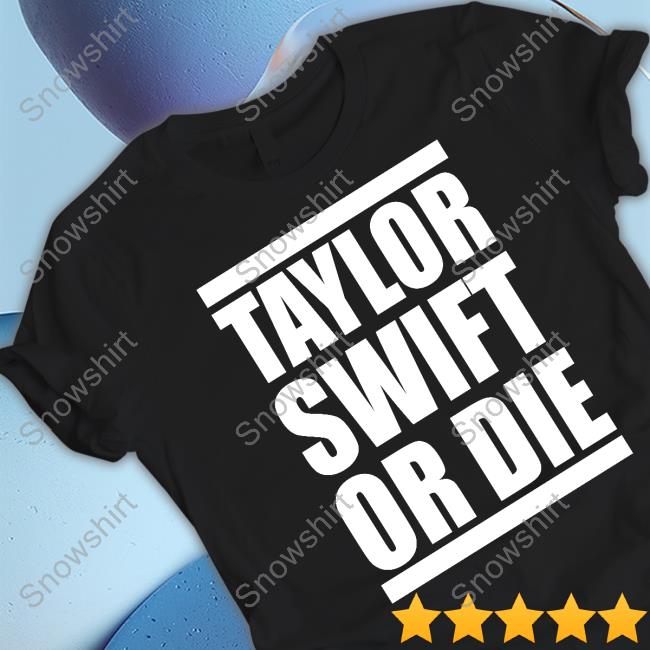 Taylor Swift Or Die Tee Shirt Cameron Wade22