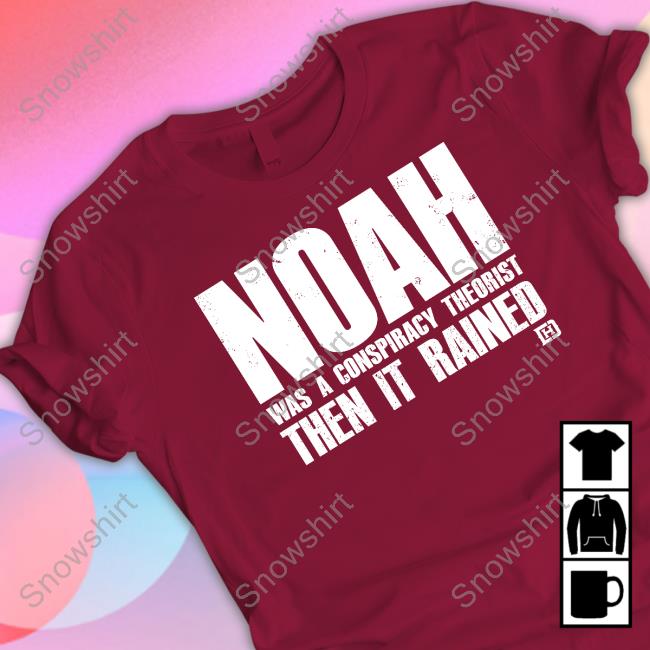 Noah Was A Conspiracy Theorist Then It Rained Hoodie David J Harris Jr Noah Was A Conspiracy Theorist Then It Rained Shirts