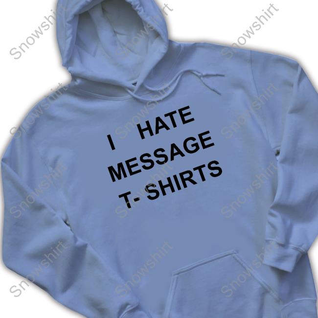 Official I Hate Message T-Shirts T Shirt I Hate Message T-Shirts Shirts