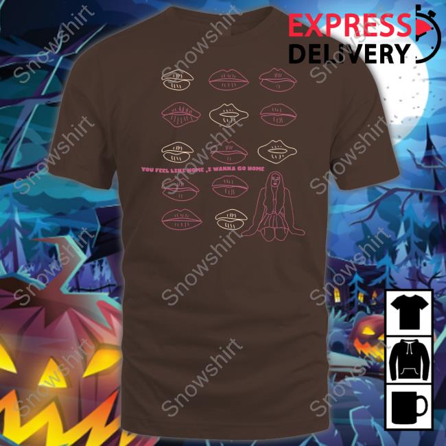 You Feel Like Home I Wanna Go Home Shirts Home T-Shirt
