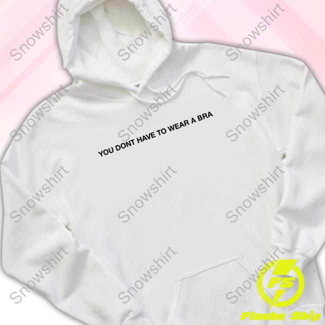 You Dont Have To Wear A Bra Shirt