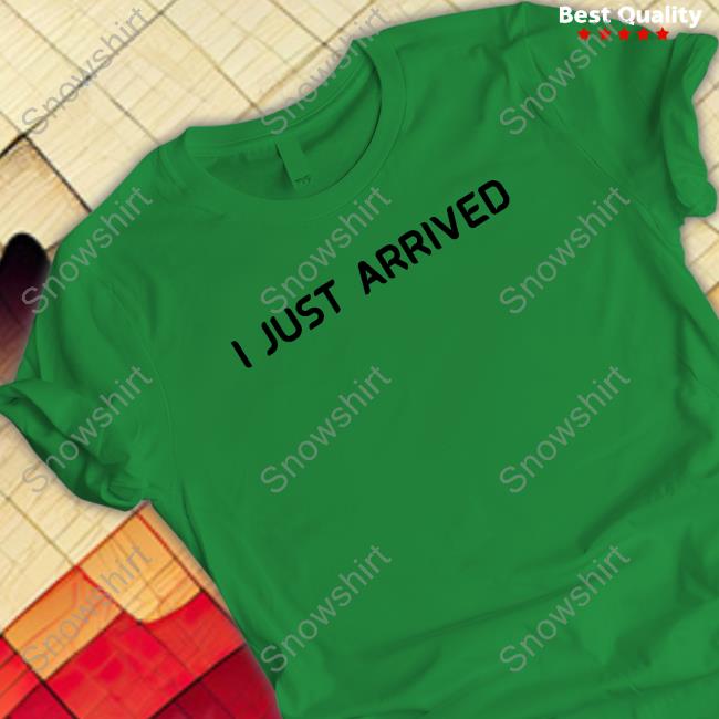 Official I Just Arrived T Shirt