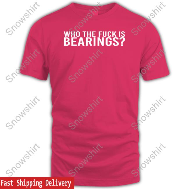 Who The Fuck Is Bearings T Shirts Bearings Bearingsband