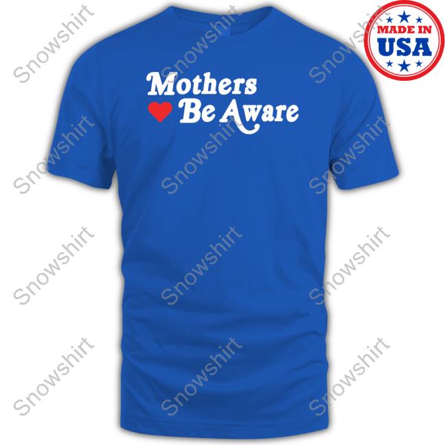 Mothers Be Aware Shirt