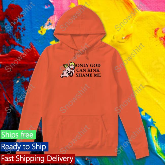 Only God Can Kink Shame Me Tee Only God Can Kink Shame Me Shirt