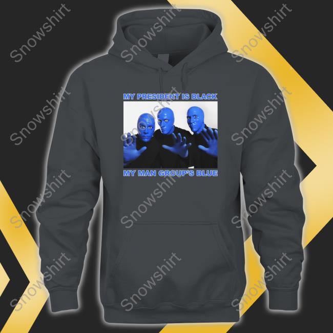 My President Is Black My Man Group's Blue Shirts Thegoodshirts My President Is Black My Man Group's Blue Hoodie