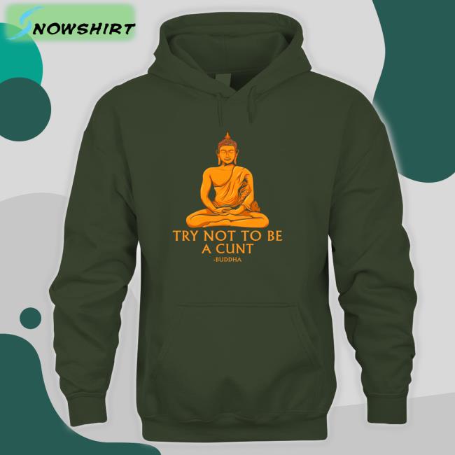 The Dudes Threads Merch Buddha Try Not To Be A Cunt Shirt Shirts That Go Hard Buddha Try Not To Be A Cunt Tee