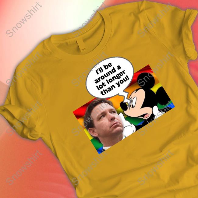 Ron Desantis I'll Be Around A Lot Longer Than You Shirts Schmoofy