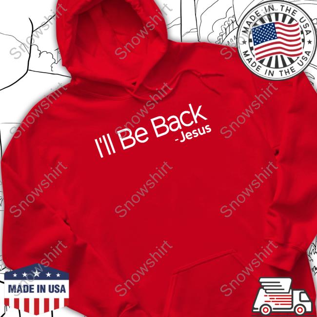 I'll Be Back Jesus Tee I'll Be Back Jesus Tee Shirt