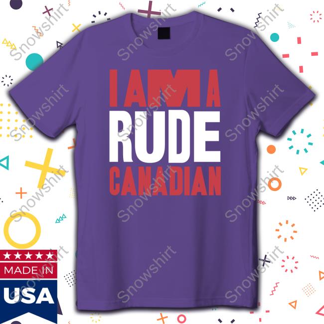 I Am A Rude Canadian T-Shirt Herculezg I Am A Rude Canadian Shirt