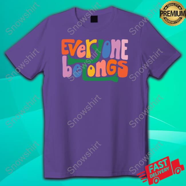Everyone Belongs Hooded Sweatshirt Everyone Belongs Tee Shirt