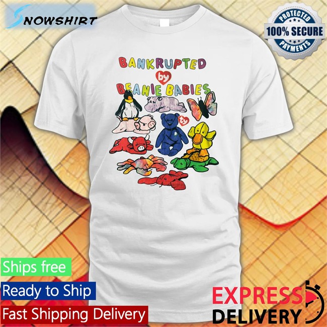 Shirts That Go Hard Bankrupted By Beanie Babies Shirt