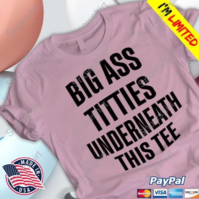 Official Big Ass Titties Underneath This Tee Tee Shirt