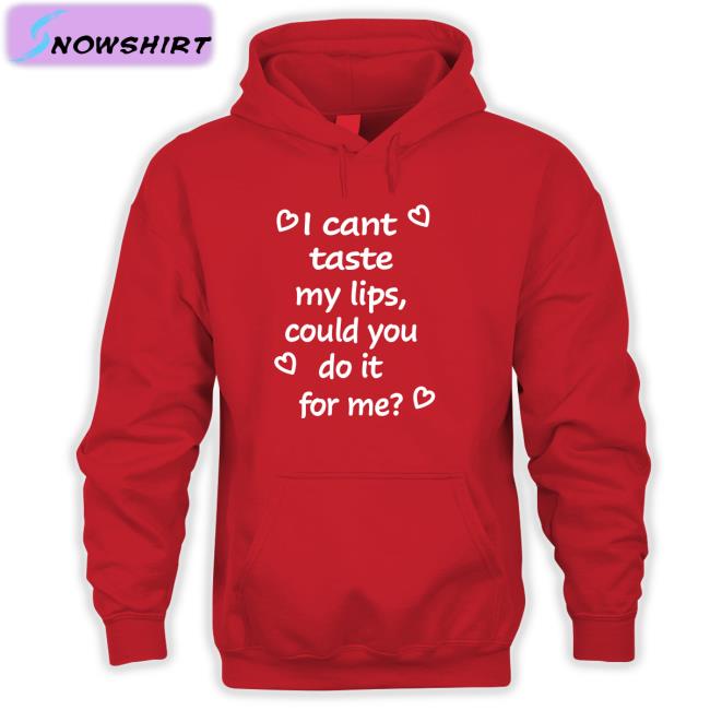 Shirts That Go Hard I Cant Taste My Lips Could You Do It For Me T Shirt Shirtsthtgohard Shirts That Go Hard I Cant Taste My Lips Could You Do It For Me Shirt Shirtsthtgohard