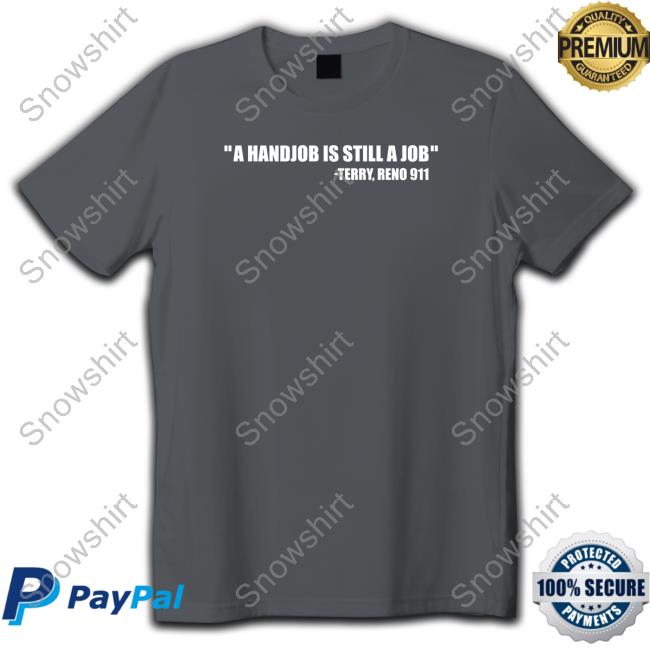 A Handjob Is Still A Job Terry Reno 911 Hoodie A Handjob Is Still A Job Terry Reno 911 Long Sleeve T Shirt