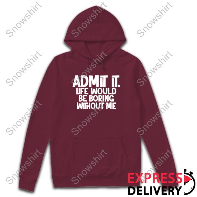 Official Admit It Life Would Be Boring Without Me T Shirts Official Shannon Sharpe Admit It Life Would Be Boring Without Me T Shirts