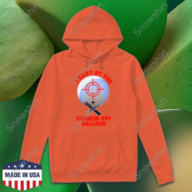 Shitheadsteve I Shot At The Chinese Spy Balloon Hoodie I Shot At The Chinese Spy Balloon T Shirts Shitheadsteve Merch
