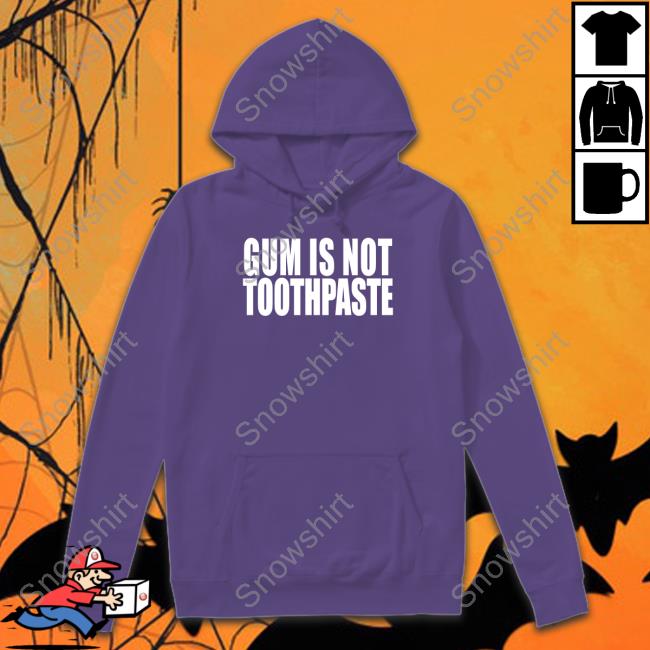 Gum Is Not Toothpaste Sweatshirt Red Shirts That Go Hard Gum Is Not Toothpaste Hooded Sweatshirt