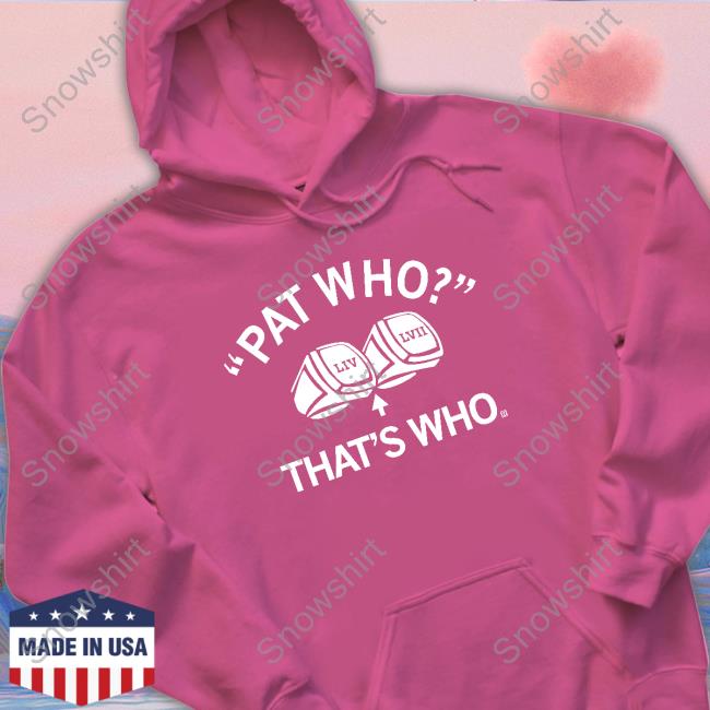 Pat Who That's Who Shirt Patrick Mahomes Pat Who That's Who Liv Lvii T Shirt