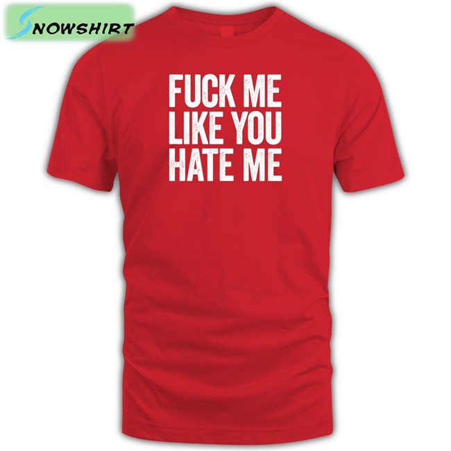 Fuck Me Like You Hate Me Shirt Red