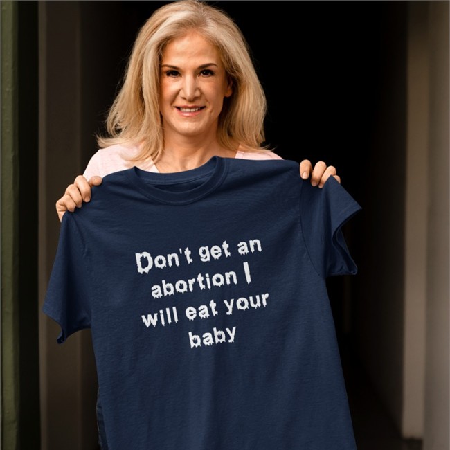 Shirts That Go Hard Don't Get An Abortion I Will Eat Your Baby Shirt Don't Get An Abortion I Will Eat Your Baby Shirts Goodshirts Store Shirts That Go Hard