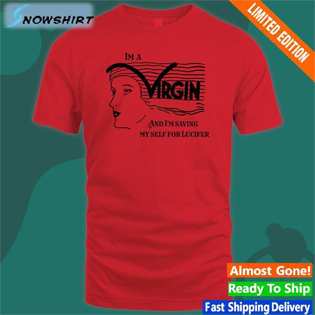 I'm A Virgin And I'm Saving Myself For Lucifer Shirts Shirts That Go Hard I'm A Virgin And I'm Saving Myself For Lucifer Tee Shirt