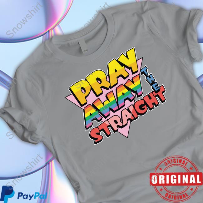 Pray Away The Straight Shirt Goodshirts