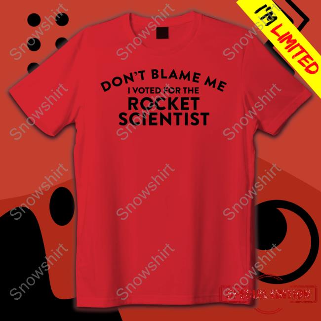 Don't Blame Me I Voted For The Rocket Scientist Sweatshirt Don't Blame Me I Voted For The Rocket Scientist Shirt Soarblue Bluetique