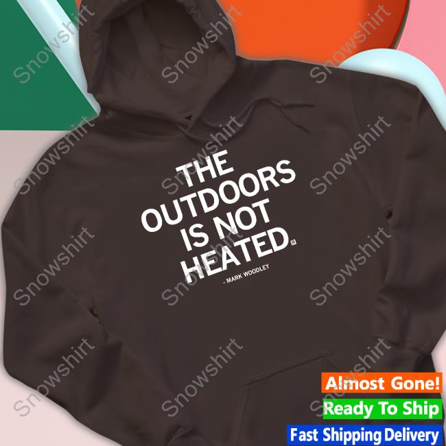 Raygun Merch The Outdoors Is Not Heated Shirt Mark Woodley Official The Outdoors Is Not Heated Mark Woodley Shirt
