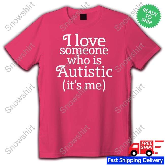 Shirts That Go Hard I Love Someone Who Is Autistic Shirt I Love Someone Who Is Autistic Shirt Shirtsthtgohard
