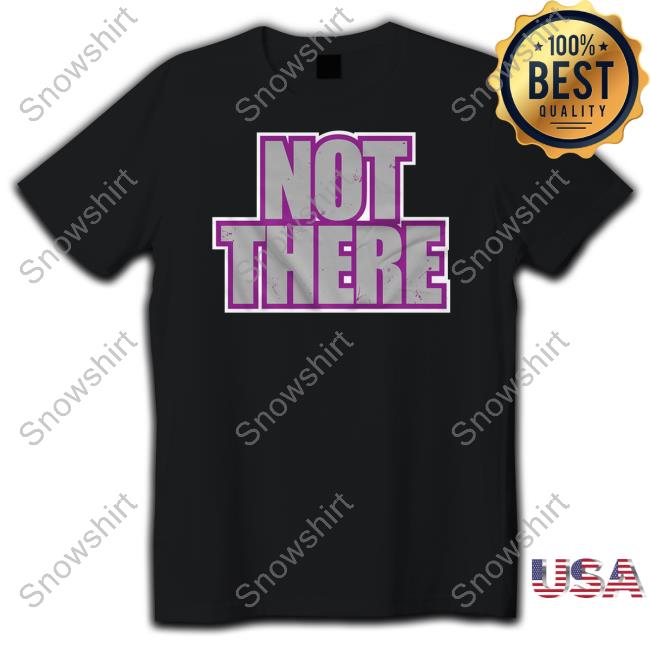 Not There Shirt
