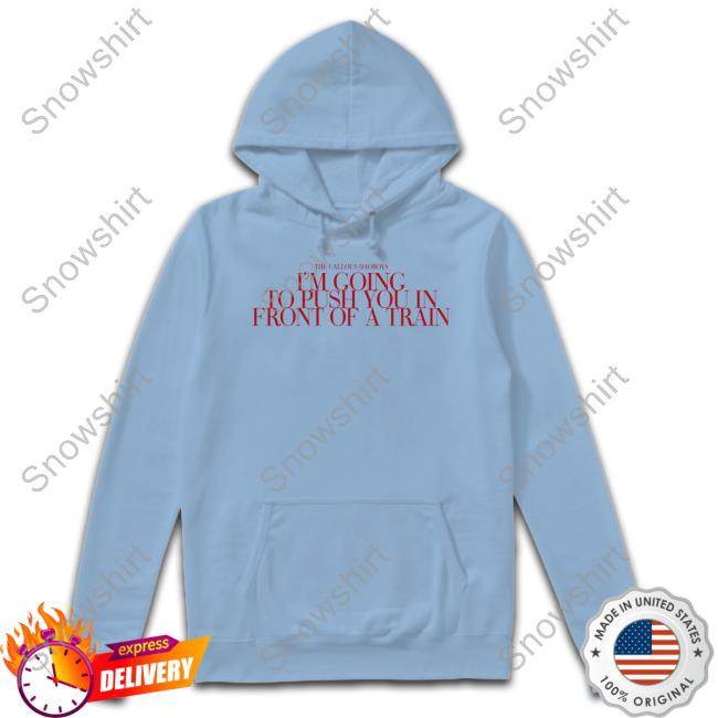 The Callous Daoboys I’M Going To Push You In Front Of A Train Cap Official The Callous Daoboys Store I’M Going To Push You In Front Of A Train Sweatshirt