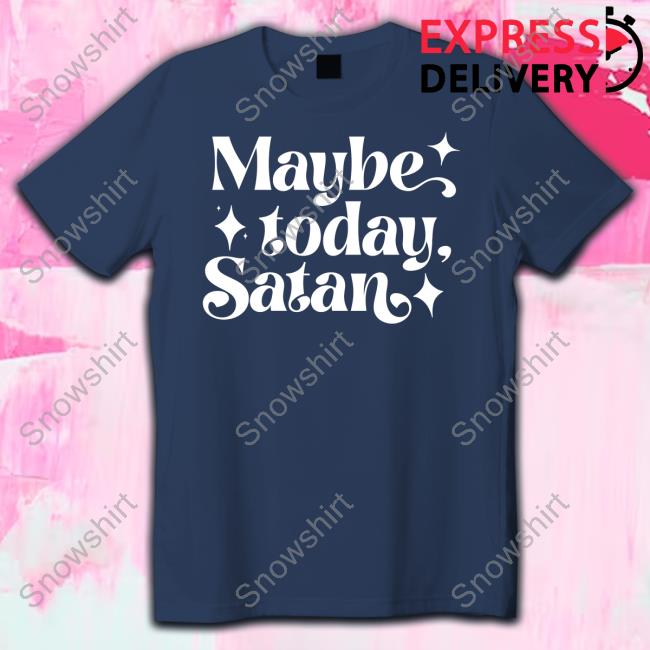 Maybe Today Satan Hoodie Maybe Today Satan Sweatshirt