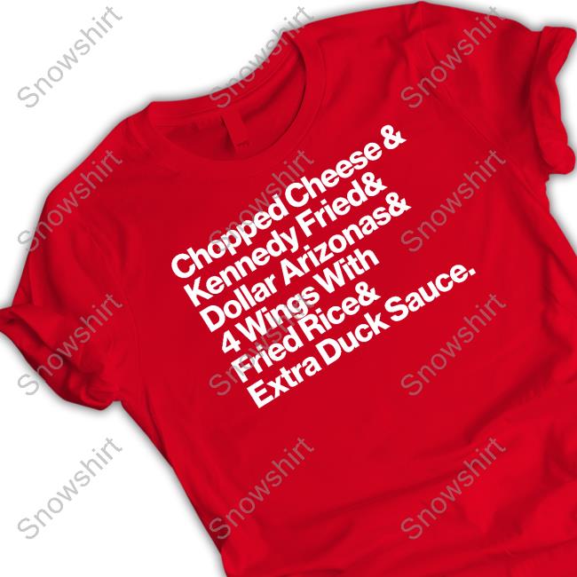 Chopped Cheese & Kennedy Fried & Dollar Arizonas & 4 Wings With Fried Rice & Eatra Duck Sauce Tee Shirt