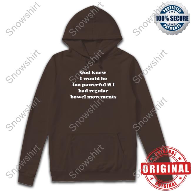 Shirts That Go Hard God Knew I Would Be Too Powerful If I Had Regular Bowel Movements Tee Shirt Shirts That Go Hard God Knew I Would Be Too Powerful If I Had Regular Bowel Movements T Shirt
